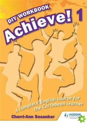 Achieve! Do it Yourself Workbook 1: An English Course for the CaribbeanLearner