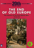End of Old Europe: The Causes of the First World War 1914-18