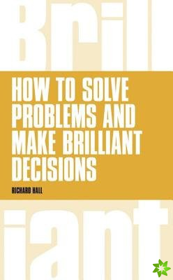 How to Solve Problems and Make Brilliant Decisions