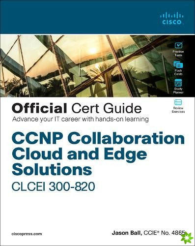 CCNP Collaboration Cloud and Edge Solutions CLCEI 300-820 Official Cert Guide