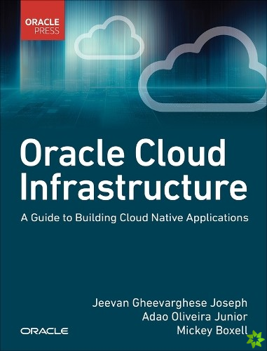 Oracle Cloud Infrastructure - A Guide to Building Cloud Native Applications