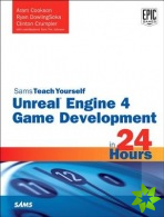 Unreal Engine 4 Game Development in 24 Hours, Sams Teach Yourself