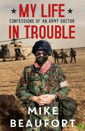 My Life in Trouble - Confessions of an Army Doctor