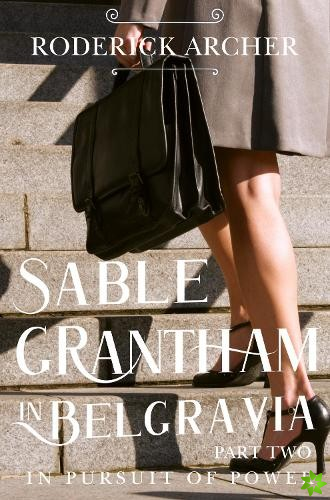 SABLE GRANTHAM IN BELGRAVIA: Part Two In Pursuit of Power