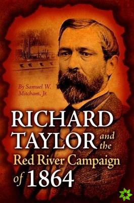 Richard Taylor and the Red River Campaign of 1864