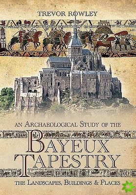 Archaeological Study of the Bayeux Tapestry: The Landscapes, Buildings and Places