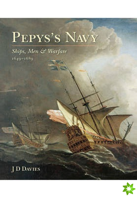 Pepys's Navy: Ships, Men and Warfare 1649-89