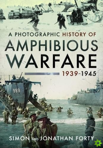 Photographic History of Amphibious Warfare 1939-1945