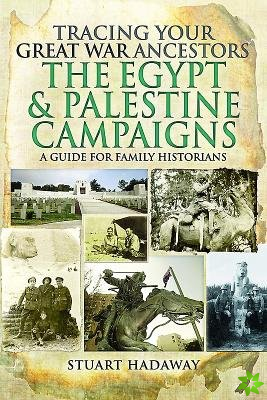 Tracing Your Great War Ancestors: The Egypt and Palestine Campaigns: A Guide for Family Historians