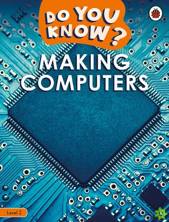 Do You Know? Level 2  Making Computers