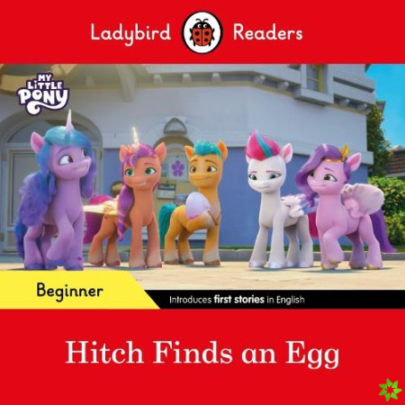 Ladybird Readers Beginner Level  My Little Pony  Hitch Finds an Egg (ELT Graded Reader)