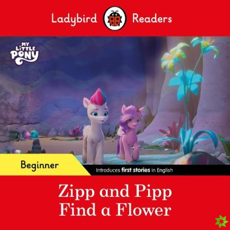 Ladybird Readers Beginner Level  My Little Pony  Zipp and Pipp Find a Flower (ELT Graded Reader)