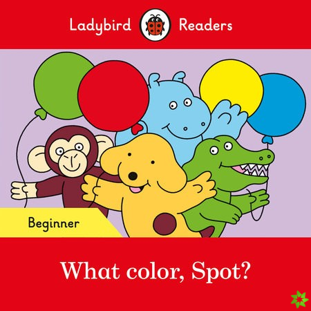 Ladybird Readers Beginner Level - Spot - What color, Spot? (ELT Graded Reader)