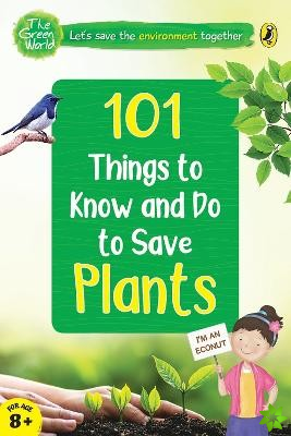 101 Things to Know and Do to Save Plants (The Green World)
