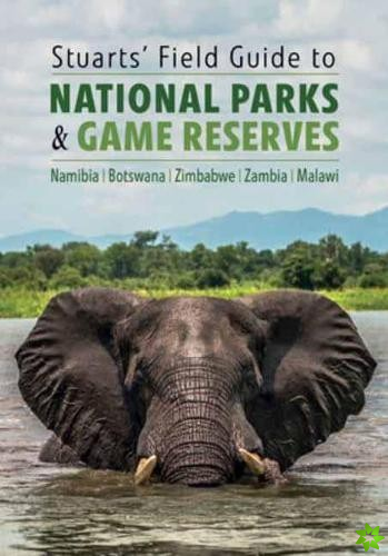 Stuarts' Field Guide to National Parks & Game Reserves   Namibia, Botswana, Zimbabwe, Zambia & Malawi