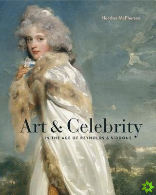 Art and Celebrity in the Age of Reynolds and Siddons