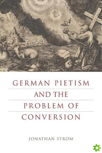 German Pietism and the Problem of Conversion