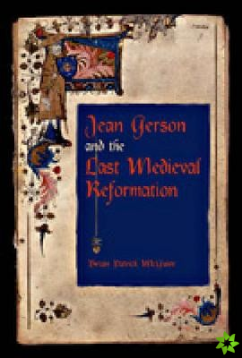 Jean Gerson and the Last Medieval Reformation