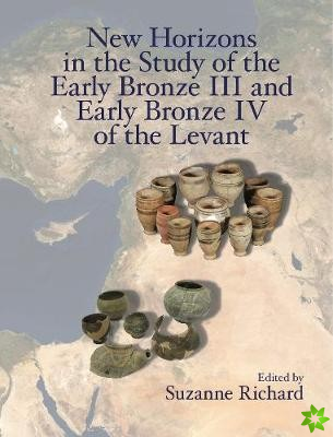 New Horizons in the Study of the Early Bronze III and Early Bronze IV of the Levant