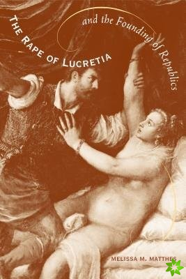 Rape of Lucretia and the Founding of Republics