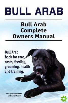 Bull Arab. Bull Arab Complete Owners Manual. Bull Arab Book for Care, Costs, Feeding, Grooming, Health and Training.