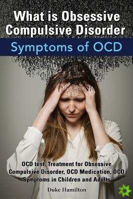 What Is Obsessive Compulsive Disorder. Symptoms of Ocd. Ocd Test, Treatment for Obsessive Compulsive Disorder, Ocd Medication, Ocd Symptoms in Childre