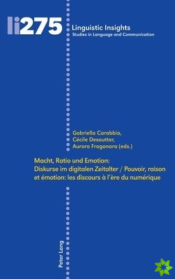 Macht, Ratio Und Emotion: Diskurse Im Digitalen Zeitalter / Pouvoir, Raison Et Emotion: Les Discours A l'Ere Du Numerique