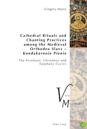 Cathedral Rituals and Chanting Practices among the Medieval Orthodox Slavs  Kondakarnoie Pienie