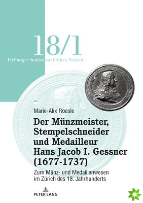 Der Münzmeister, Stempelschneider Und Medailleur Hans Jacob I. Gessner (1677-1737)