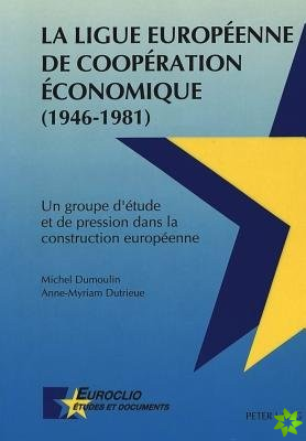 La Ligue Europeenne de Cooperation Economique (1946-1981)