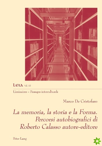 Memoria, La Storia E La Forma. Percorsi Autobiografici Di Roberto Calasso Autore-Editore