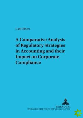 Comparative Analysis of Regulatory Strategies in Accounting and Their Impact on Corporate Compliance