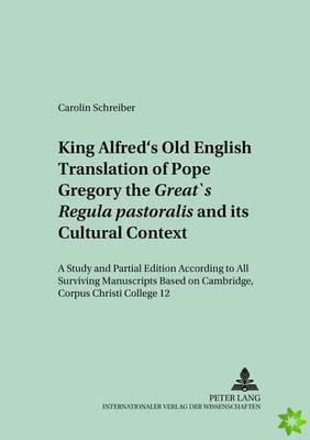 King Alfred's Old English Translation of Pope Gregory the Great's Regula Pastoralis and Its Cultural Context