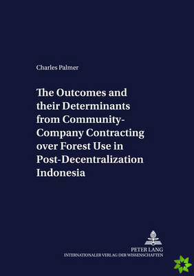 Outcomes and Their Determinants from Community-company Contracting Over Forest Use in Post-decentralization Indonesia