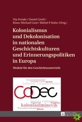 Kolonialismus und Dekolonisation in nationalen Geschichtskulturen und Erinnerungspolitiken in Europa; Module fur den Geschichtsunterricht