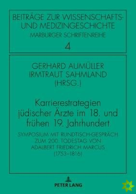 Karrierestrategien judischer AErzte im 18. und fruhen 19. Jahrhundert; Symposium mit Rundtisch-Gesprach zum 200. Todestag von Adalbert Friedrich Marcu