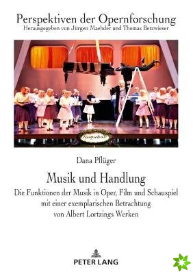 Musik und Handlung; Die Funktionen der Musik in Oper, Film und Schauspiel mit einer exemplarischen Betrachtung von Albert Lortzings Werken