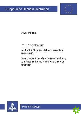 Im Fadenkreuz; Politische Gustav-Mahler-Rezeption 1919-1945- Eine Studie uber den Zusammenhang von Antisemitismus und Kritik an der Moderne