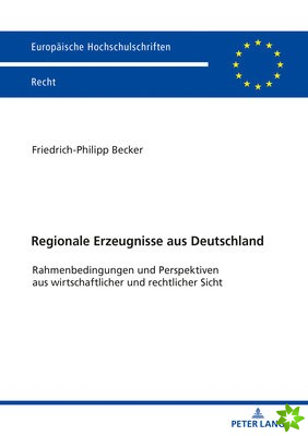 Regionale Erzeugnisse aus Deutschland; Rahmenbedingungen und Perspektiven aus wirtschaftlicher und rechtlicher Sicht