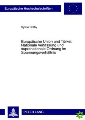 Europaeische Union Und Tuerkei: Nationale Verfassung Und Supranationale Ordnung Im Spannungsverhaeltnis