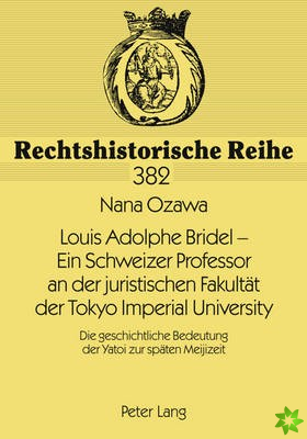 Louis Adolphe Bridel - Ein Schweizer Professor an Der Juristischen Fakultaet Der Tokyo Imperial University