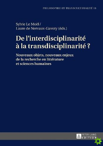 De l'interdisciplinarite a la transdisciplinarite ?; Nouveaux objets, nouveaux enjeux de la recherche en litterature et sciences humaines