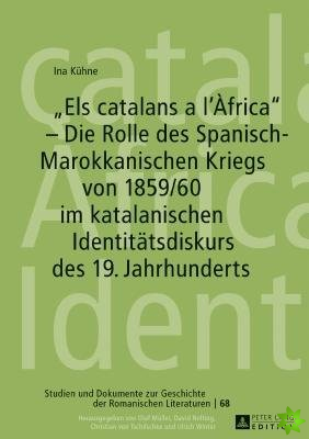 Els Catalans a l'Africa - Die Rolle Des Spanisch-Marokkanischen Kriegs Von 1859/60 Im Katalanischen Identitaetsdiskurs Des 19. Jahrhunderts