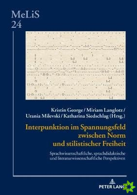 Interpunktion im Spannungsfeld zwischen Norm und stilistischer Freiheit; Sprachwissenschaftliche, sprachdidaktische und literaturwissenschaftliche Per