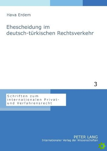 Ehescheidung im deutsch-turkischen Rechtsverkehr; Eine Untersuchung der internationalen Zustandigkeit, des Kollisionsrechts und der Anerkennung von En