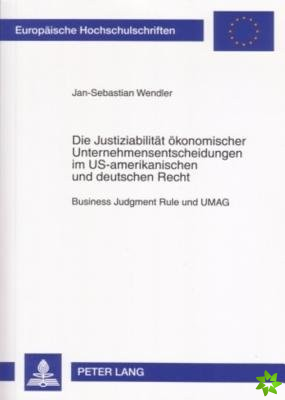 Die Justiziabilitaet Oekonomischer Unternehmensentscheidungen Im Us-Amerikanischen Und Deutschen Recht