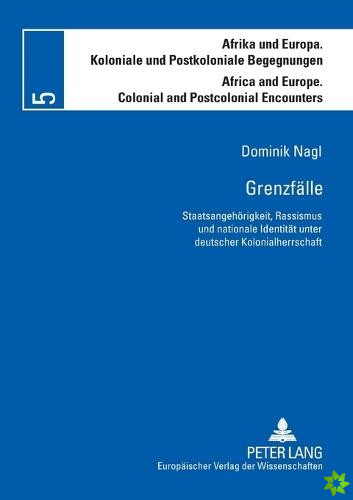 Grenzfalle; Staatsangehoerigkeit, Rassismus und nationale Identitat unter deutscher Kolonialherrschaft
