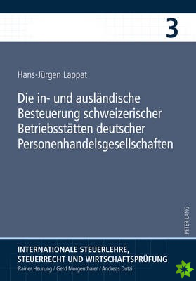 Die In- Und Auslaendische Besteuerung Schweizerischer Betriebsstaetten Deutscher Personenhandelsgesellschaften