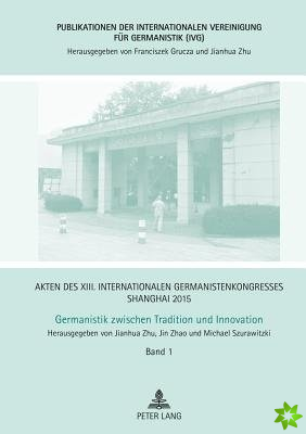 Akten Des XIII. Internationalen Germanistenkongresses Shanghai 2015 - Germanistik Zwischen Tradition Und Innovation