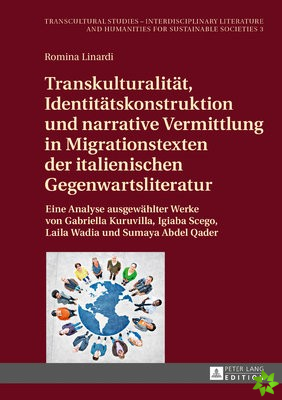 Transkulturalitaet, Identitaetskonstruktion Und Narrative Vermittlung in Migrationstexten Der Italienischen Gegenwartsliteratur